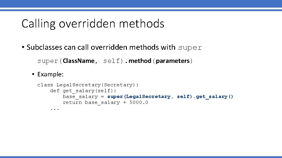 Calling overridden methods • Subclasses can call overridden methods with super(Class. Name, self). method(parameters)