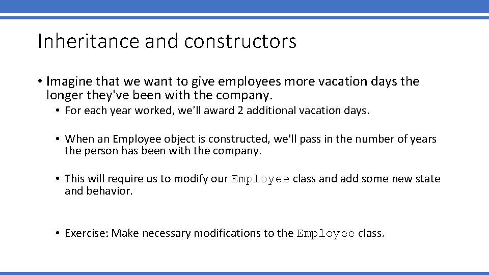 Inheritance and constructors • Imagine that we want to give employees more vacation days