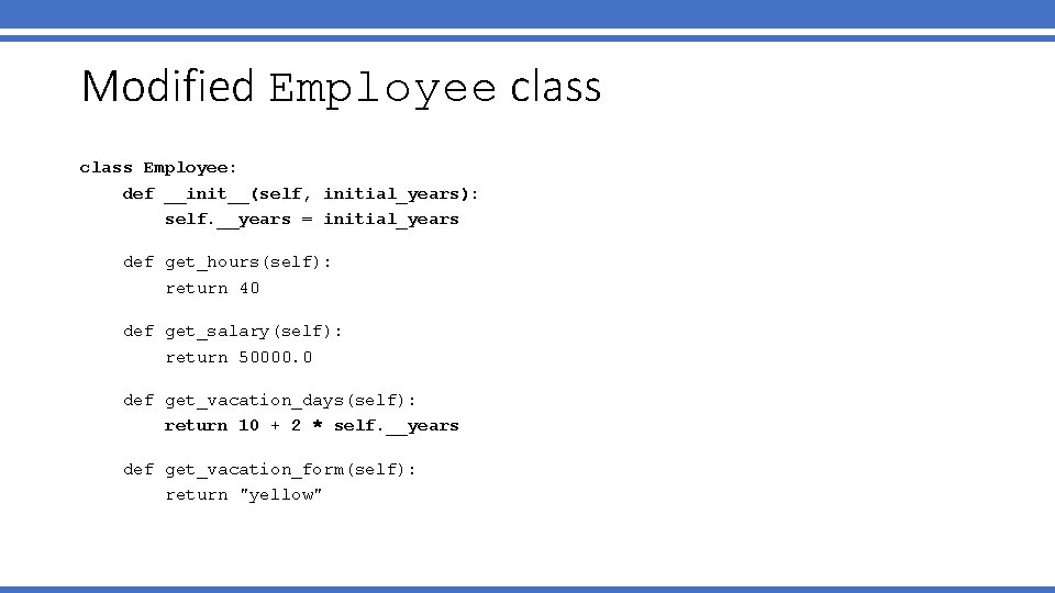 Modified Employee class Employee: def __init__(self, initial_years): self. __years = initial_years def get_hours(self): return Modified Employee class Employee: def __init__(self, initial_years): self. __years = initial_years def get_hours(self): return