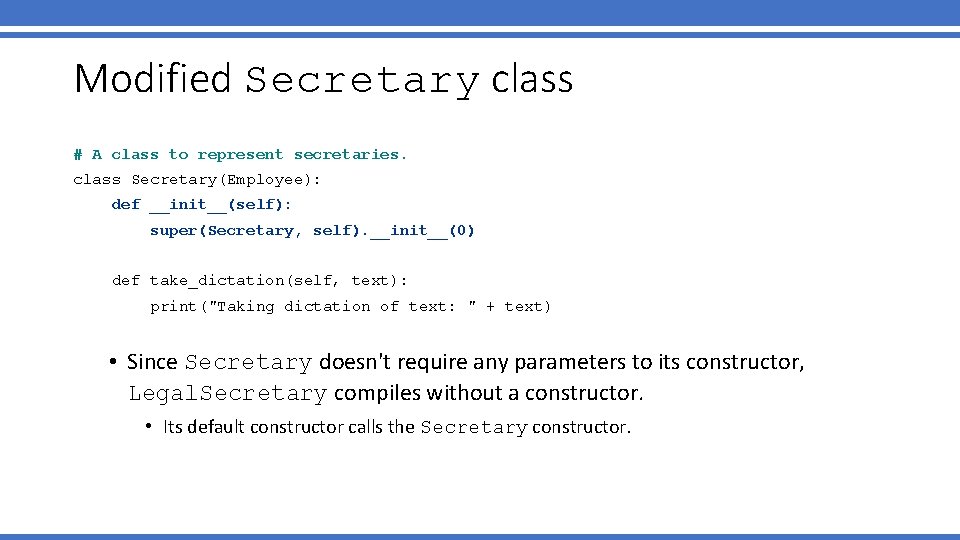 Modified Secretary class # A class to represent secretaries. class Secretary(Employee): def __init__(self): super(Secretary, Modified Secretary class # A class to represent secretaries. class Secretary(Employee): def __init__(self): super(Secretary,