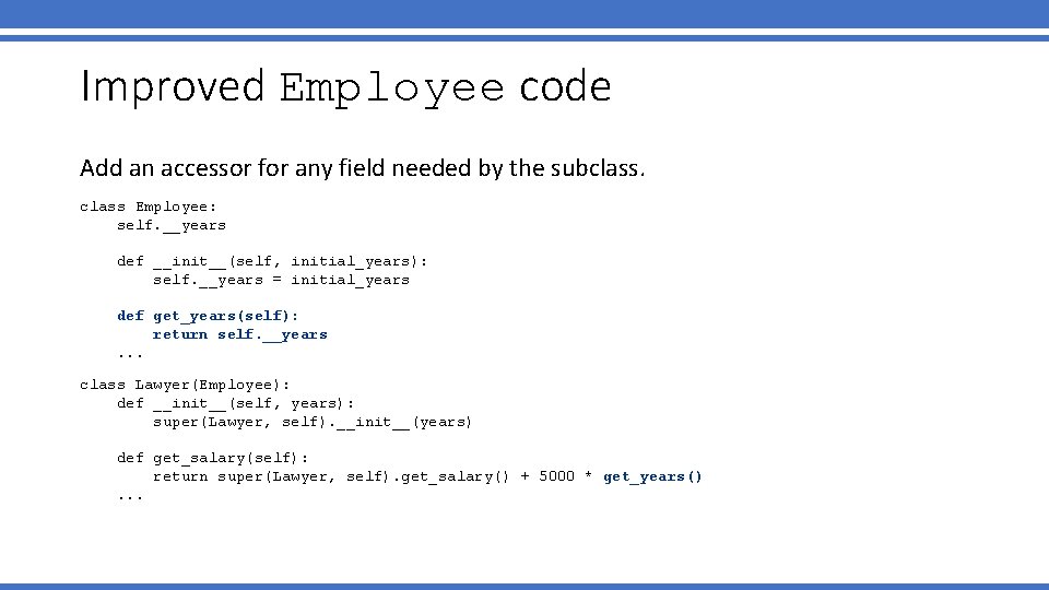 Improved Employee code Add an accessor for any field needed by the subclass Employee: