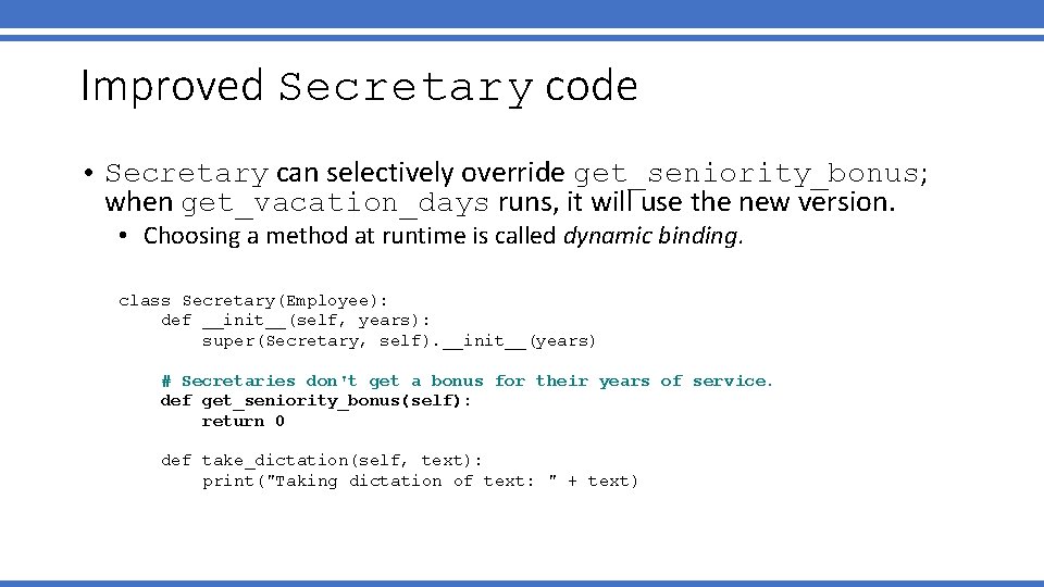 Improved Secretary code • Secretary can selectively override get_seniority_bonus; when get_vacation_days runs, it will Improved Secretary code • Secretary can selectively override get_seniority_bonus; when get_vacation_days runs, it will