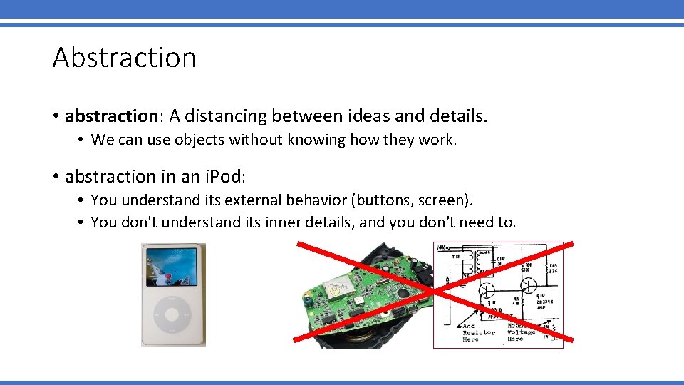 Abstraction • abstraction: A distancing between ideas and details. • We can use objects Abstraction • abstraction: A distancing between ideas and details. • We can use objects