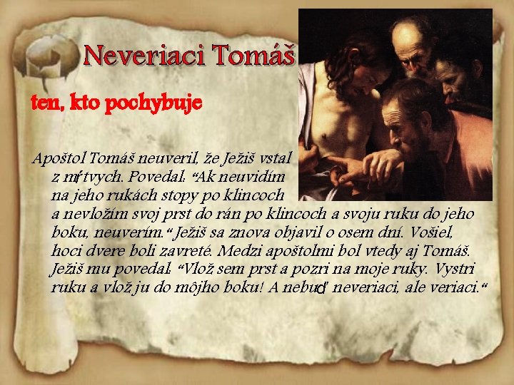 Neveriaci Tomáš ten, kto pochybuje Apoštol Tomáš neuveril, že Ježiš vstal z mŕtvych. Povedal: