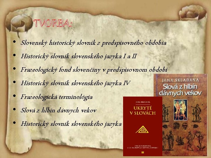 TVORBA: • • Slovenský historický slovník z predspisovného obdobia Historický slovník slovenského jazyka I