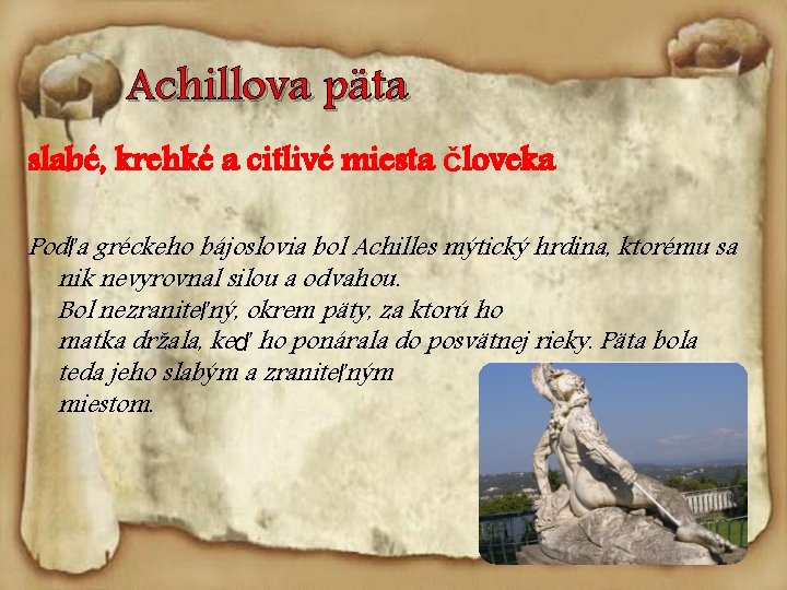 Achillova päta slabé, krehké a citlivé miesta človeka Podľa gréckeho bájoslovia bol Achilles mýtický
