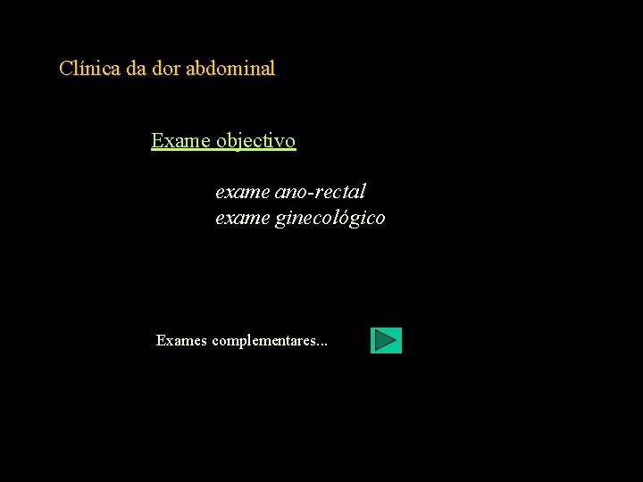 Clínica da dor abdominal Exame objectivo exame ano-rectal exame ginecológico Exames complementares. . .