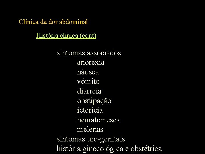 Clínica da dor abdominal História clínica (cont) sintomas associados anorexia náusea vómito diarreia obstipação