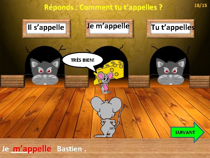 Réponds : Comment tu t’appelles ? Je m’appelle Il s’appelle 18/15 Tu t’appelles TRÈS