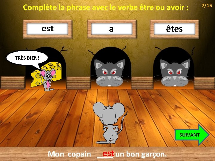 Complète la phrase avec le verbe être ou avoir : est a êtes TRÈS