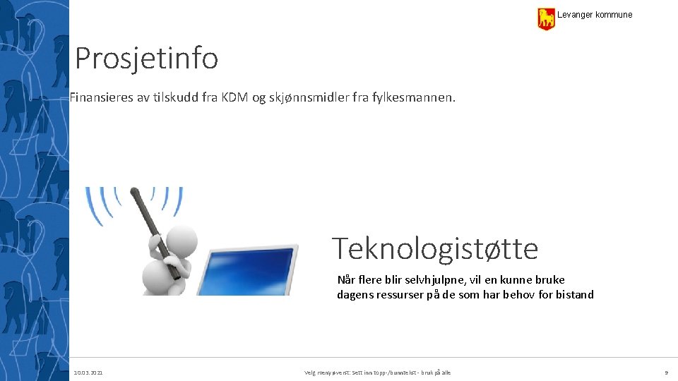 Levanger kommune Prosjetinfo Finansieres av tilskudd fra KDM og skjønnsmidler fra fylkesmannen. Teknologistøtte Når