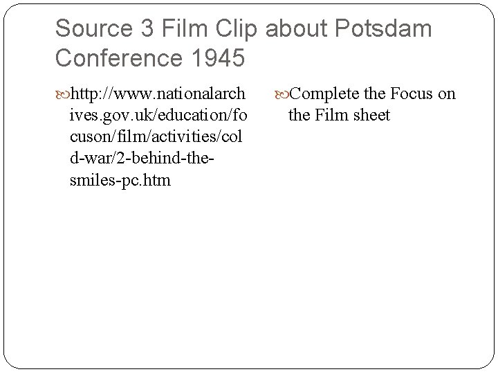 Source 3 Film Clip about Potsdam Conference 1945 http: //www. nationalarch ives. gov. uk/education/fo
