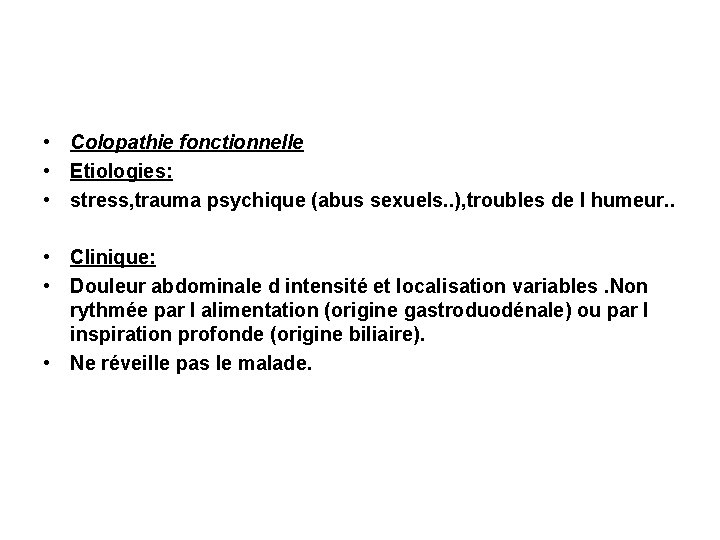  • Colopathie fonctionnelle • Etiologies: • stress, trauma psychique (abus sexuels. . ),