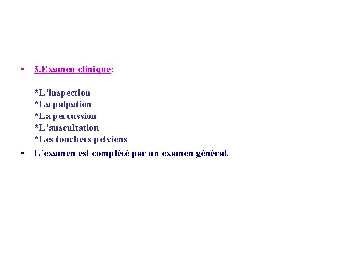  • 3. Examen clinique: *L’inspection *La palpation *La percussion *L’auscultation *Les touchers pelviens
