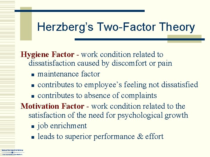 Herzberg’s Two-Factor Theory Hygiene Factor - work condition related to dissatisfaction caused by discomfort