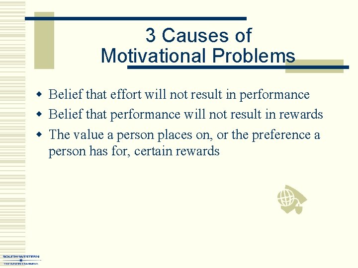 3 Causes of Motivational Problems w Belief that effort will not result in performance