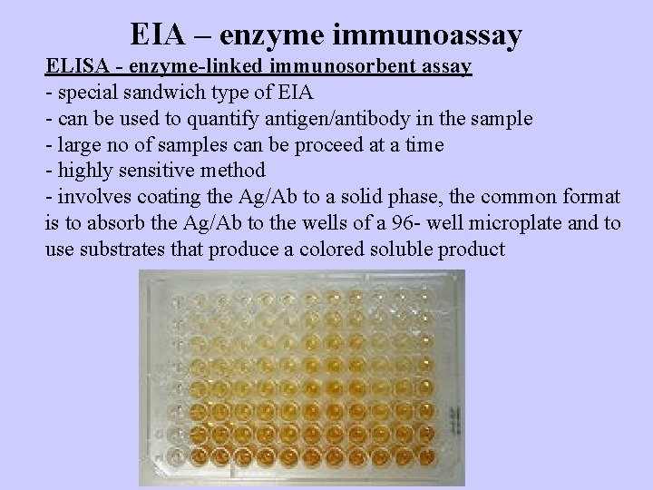 EIA – enzyme immunoassay ELISA - enzyme-linked immunosorbent assay - special sandwich type of