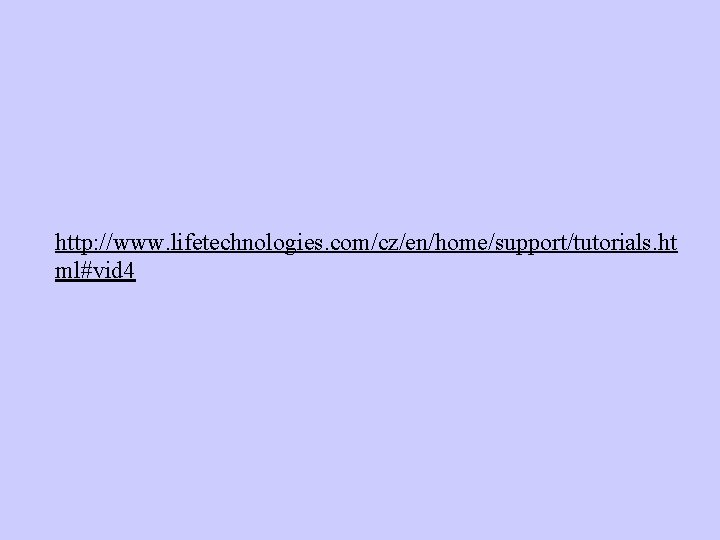 http: //www. lifetechnologies. com/cz/en/home/support/tutorials. ht ml#vid 4 