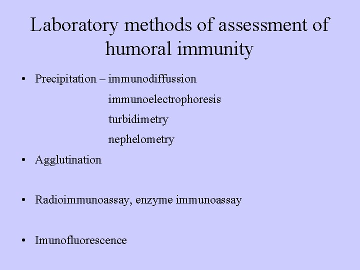 Laboratory methods of assessment of humoral immunity • Precipitation – immunodiffussion immunoelectrophoresis turbidimetry nephelometry
