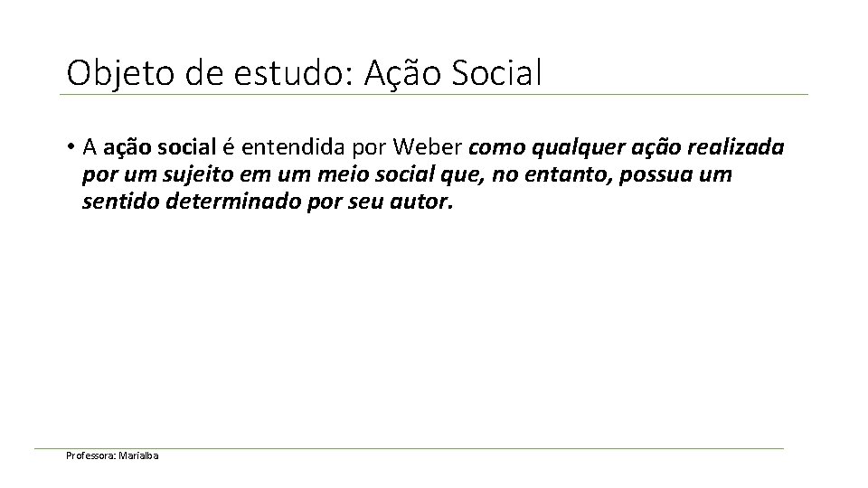 Objeto de estudo: Ação Social • A ação social é entendida por Weber como