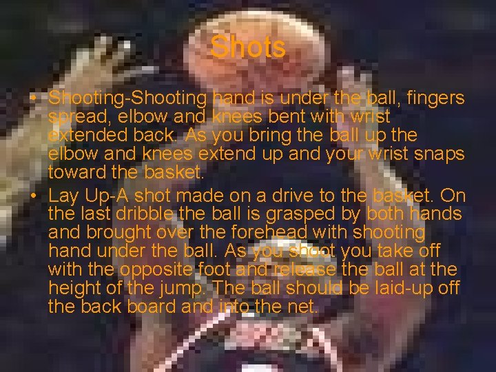 Shots • Shooting-Shooting hand is under the ball, fingers spread, elbow and knees bent