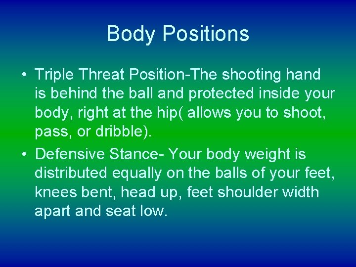 Body Positions • Triple Threat Position-The shooting hand is behind the ball and protected