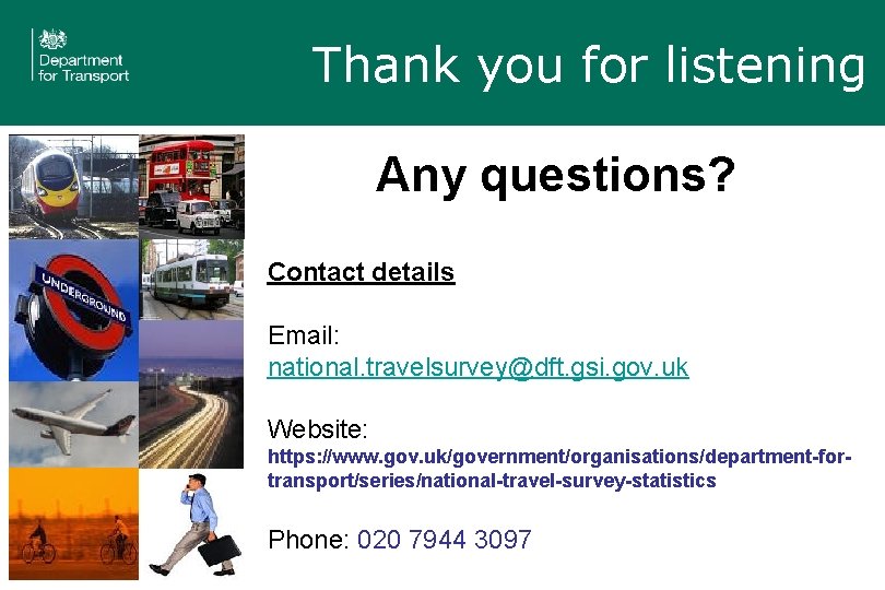 Thank you for listening Any questions? Contact details Email: national. travelsurvey@dft. gsi. gov. uk