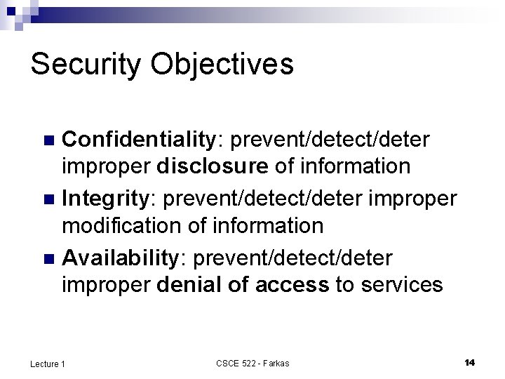 Security Objectives Confidentiality: prevent/detect/deter improper disclosure of information n Integrity: prevent/detect/deter improper modification of