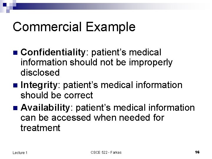 Commercial Example Confidentiality: patient’s medical information should not be improperly disclosed n Integrity: patient’s