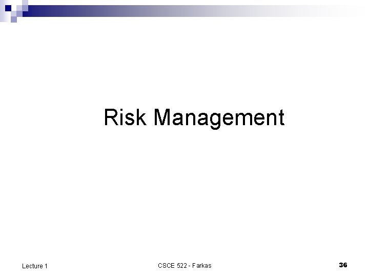 Risk Management Lecture 1 CSCE 522 - Farkas 36 