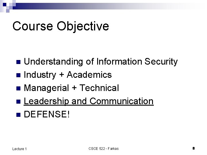 Course Objective Understanding of Information Security n Industry + Academics n Managerial + Technical