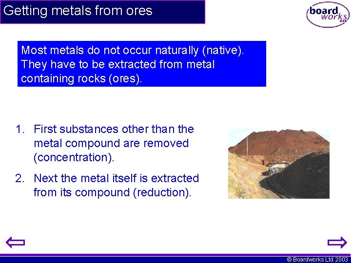 Getting metals from ores Most metals do not occur naturally (native). They have to