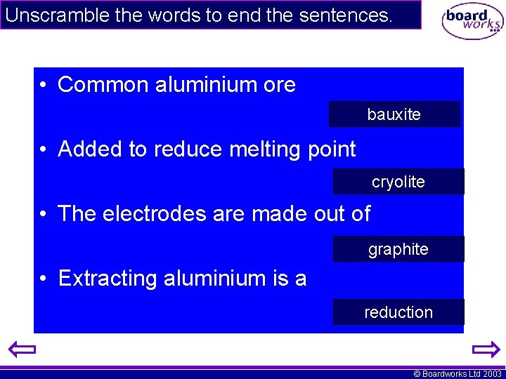 Unscramble the words to end the sentences. • Common aluminium ore bauxite I axe
