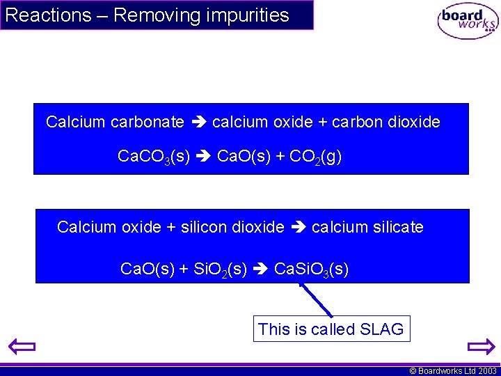 Reactions – Removing impurities Calcium carbonate calcium oxide + carbon dioxide Ca. CO 3(s)