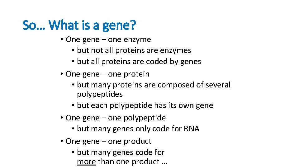 So… What is a gene? • One gene – one enzyme • but not So… What is a gene? • One gene – one enzyme • but not