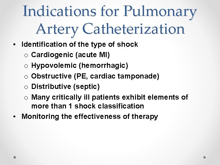 Indications for Pulmonary Artery Catheterization • Identification of the type of shock o Cardiogenic
