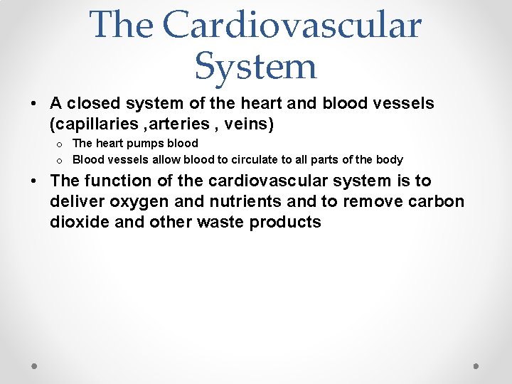 The Cardiovascular System • A closed system of the heart and blood vessels (capillaries