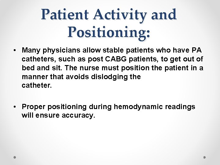 Patient Activity and Positioning: • Many physicians allow stable patients who have PA catheters,