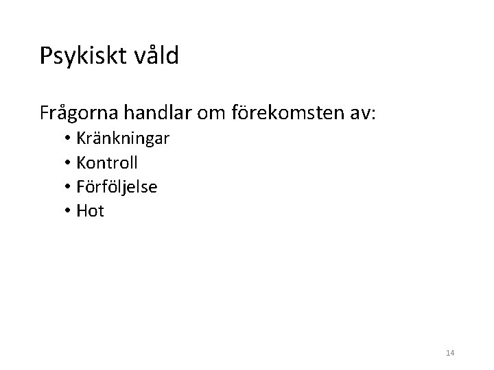 Psykiskt våld Frågorna handlar om förekomsten av: • Kränkningar • Kontroll • Förföljelse •