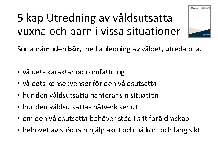 5 kap Utredning av våldsutsatta vuxna och barn i vissa situationer Socialnämnden bör, med