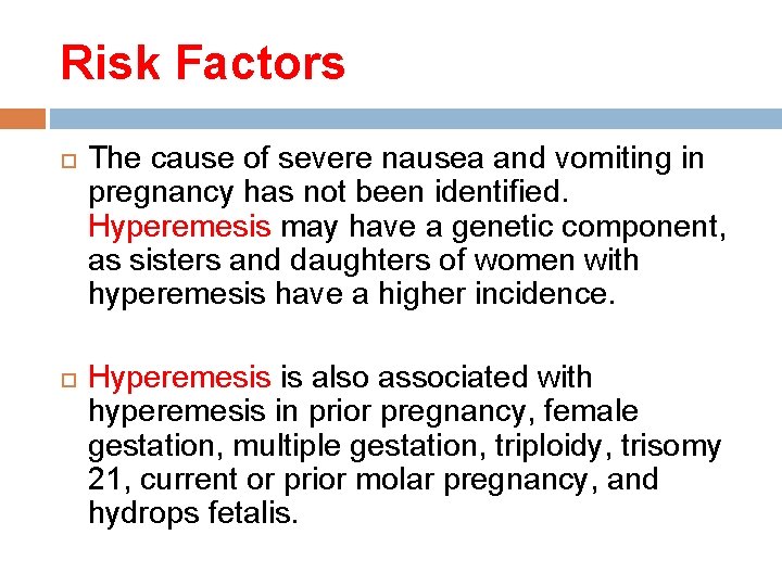 Risk Factors The cause of severe nausea and vomiting in pregnancy has not been