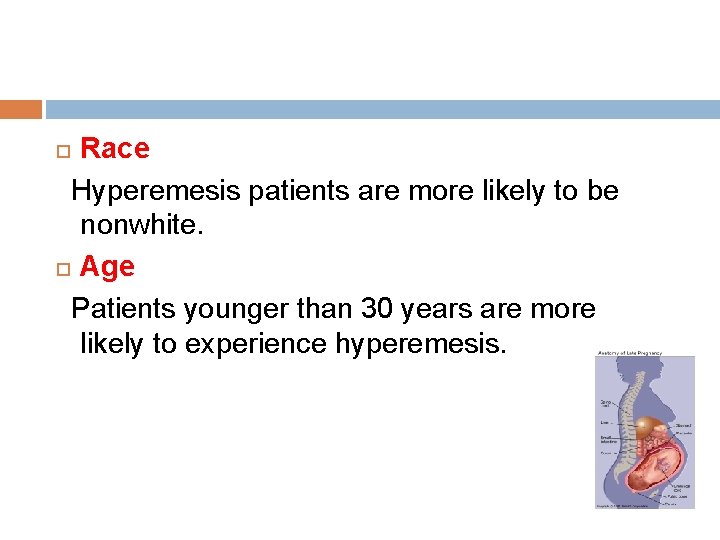 Race Hyperemesis patients are more likely to be nonwhite. Age Patients younger than 30