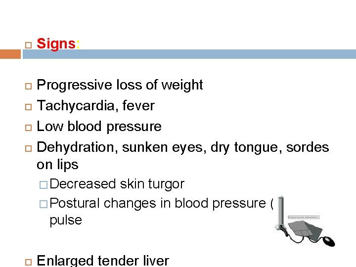  Signs: Progressive loss of weight Tachycardia, fever Low blood pressure Dehydration, sunken eyes,