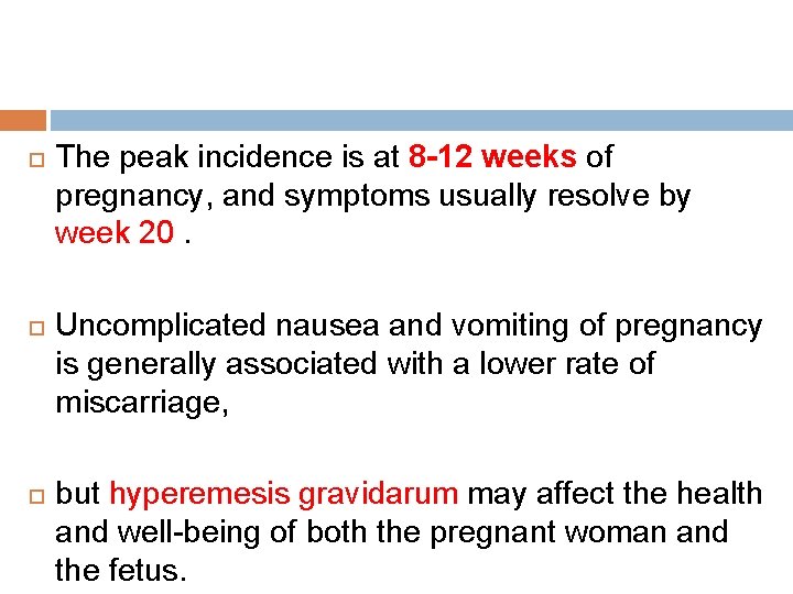  The peak incidence is at 8 -12 weeks of pregnancy, and symptoms usually