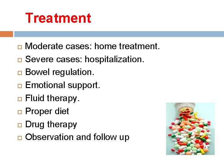 Treatment Moderate cases: home treatment. Severe cases: hospitalization. Bowel regulation. Emotional support. Fluid therapy.