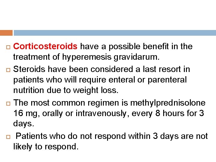  Corticosteroids have a possible benefit in the treatment of hyperemesis gravidarum. Steroids have