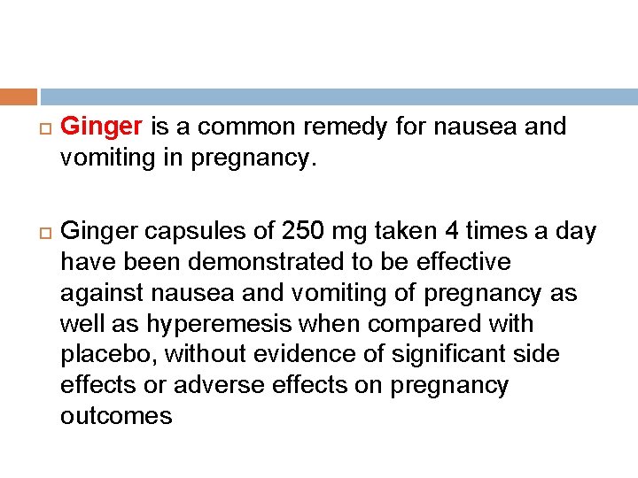  Ginger is a common remedy for nausea and vomiting in pregnancy. Ginger capsules