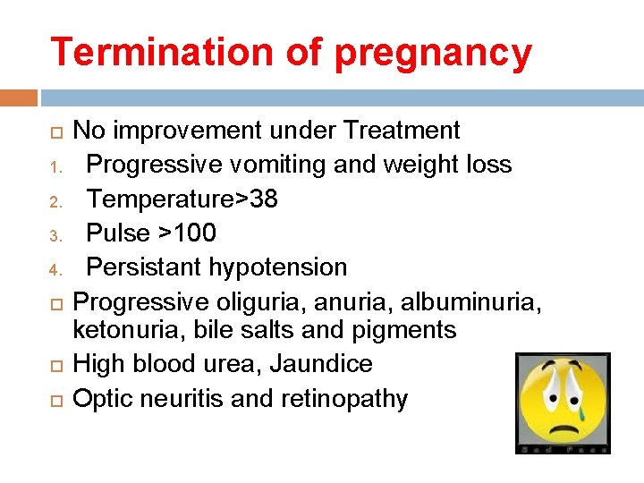 Termination of pregnancy 1. 2. 3. 4. No improvement under Treatment Progressive vomiting and