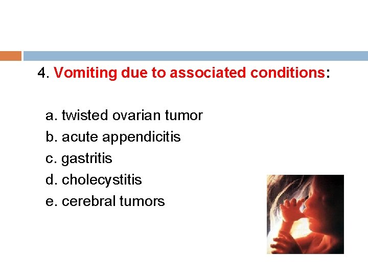 4. Vomiting due to associated conditions: a. twisted ovarian tumor b. acute appendicitis c.