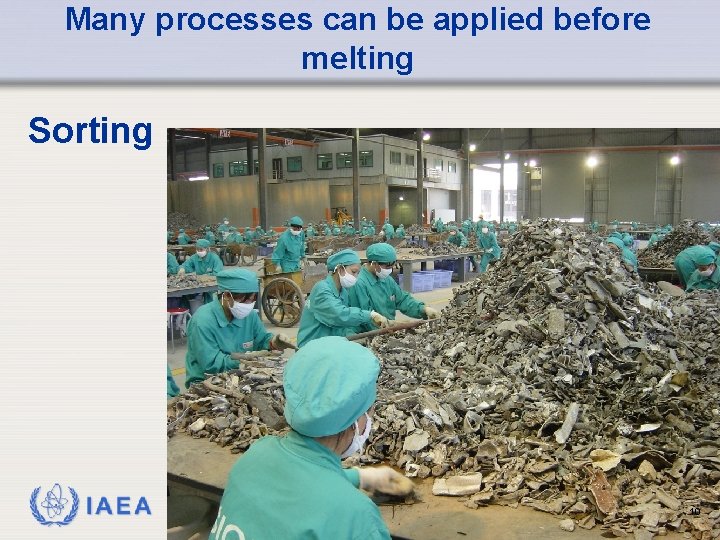 Many processes can be applied before melting Sorting IAEA 10 